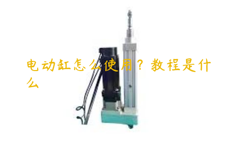 電動缸怎么使用？教程是什么